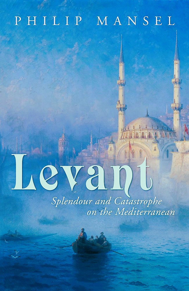 Cover of Philip Mansel's book "Levant: Splendour and Catastrophe on the Mediterranean"