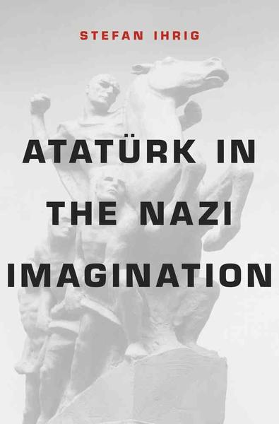Buchcover Stefan Ihrig: "Atatürk in Nazi Imagination", Belknap Press of Harvard University Press