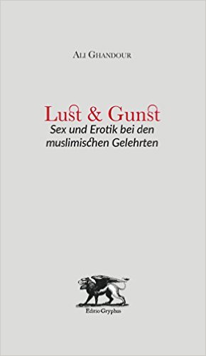 Cover of ″Lust und Gunst: Sex und Erotik bei den muslimischen Gelehrten″ (Lust and Grace: Sex and the Erotic in the Works of Muslim Scholars) published by Editio Gryphus