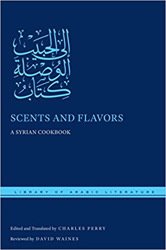 The Library of Arabic Literature's "Scents &amp; Flavors: A Syrian Cookbook", compiled and translated by Charles Perry (published by NYU Press)