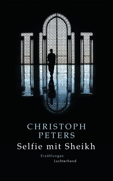 Cover of Christoph Peters′ ″Selfie mit Sheikh″ collection of short stories (published by Luchterhand)