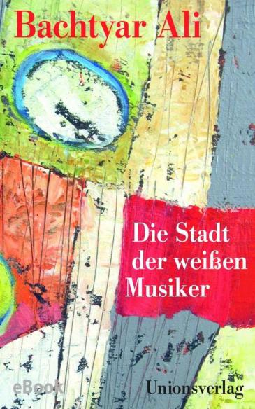 Cover of Bachtyar Ali's "Die Stadt der weißen Musiker" (Source: Unionsverlag) 