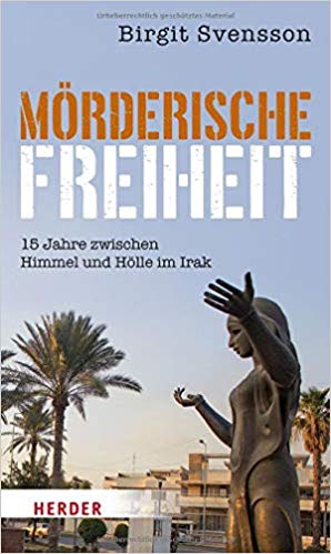 Buchcover Birgit Svensson: "Mörderische Freiheit: 15 Jahre zwischen Himmel und Hölle im Irak" im Herder-Verlag