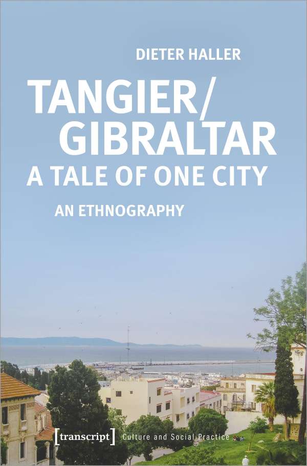 Cover of Dieter Haller's new book "Tangier/Gibraltar- A Tale of one city: An Ethnography" (source: transcript Verlag)