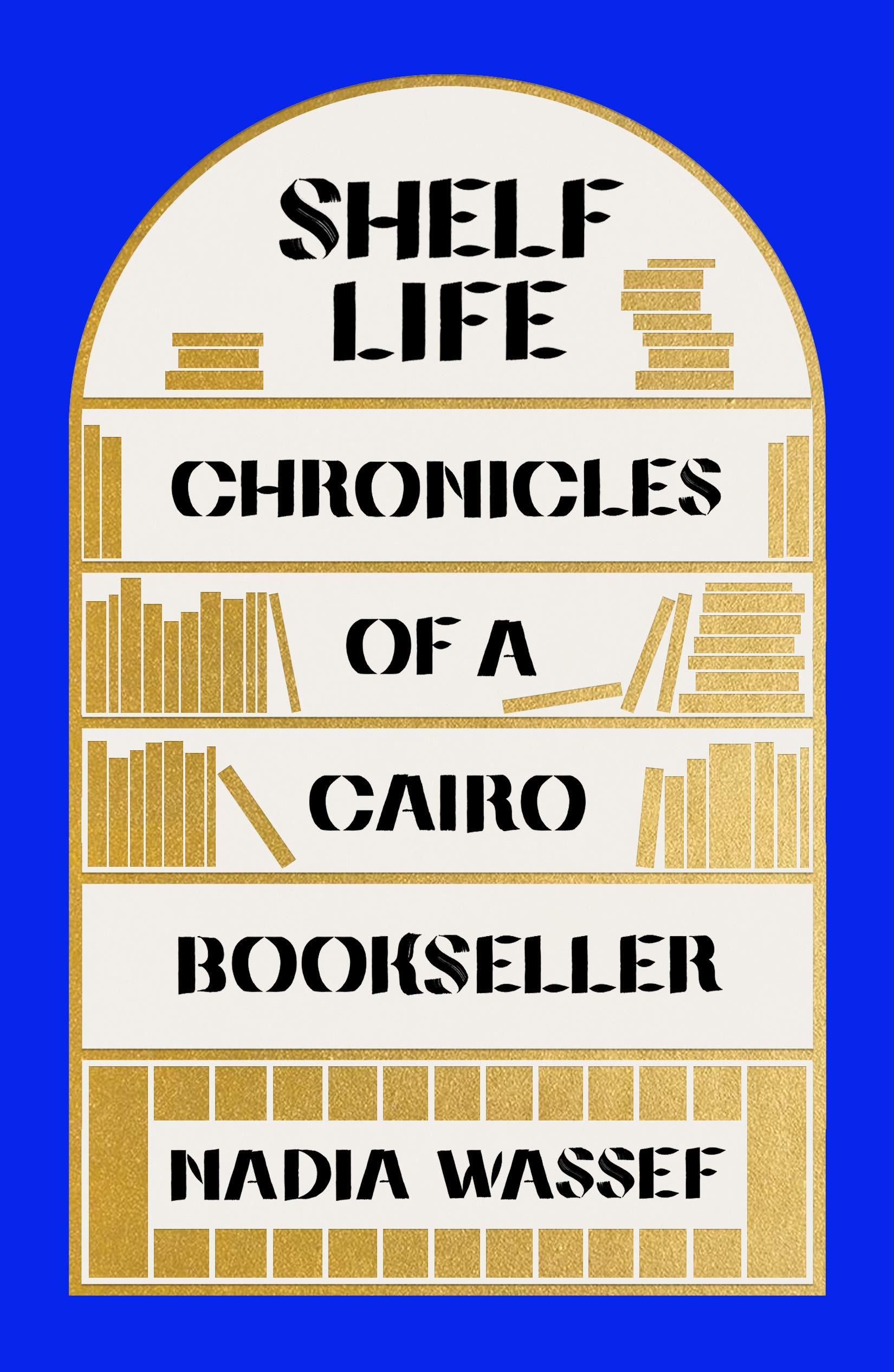 كتاب عن مذكرات بائع كتب في القاهرة - للكاتبة المصرية نادية واصف. Cover of Nadia Wassef's "Shelf Life: Chronicles of a Cairo Bookseller" (due for release in English on 5 October 2021; published by Farrar, Straus and Giroux)