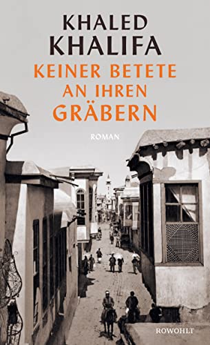 Cover of Khaled Khalifa's "No One Prayed Over Their Graves"; translated into German by Larissa Bender (published by Rowohlt)