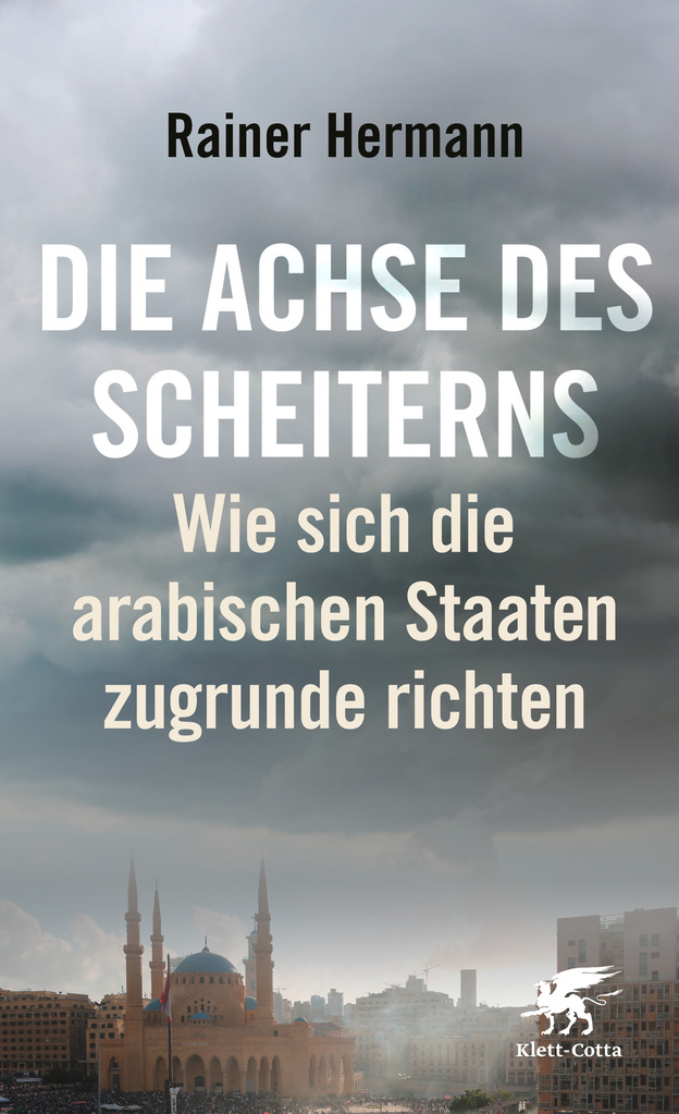 Cover von Rainer Hermann, "Die Achse des Scheiterns. Wie sich die arabischen Staaten zugrunde richten"; Quelle: Verlag Klett-Cotta